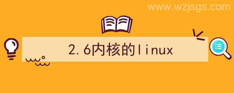 2.6内核的Linux系统（2.6内核的linux）"/