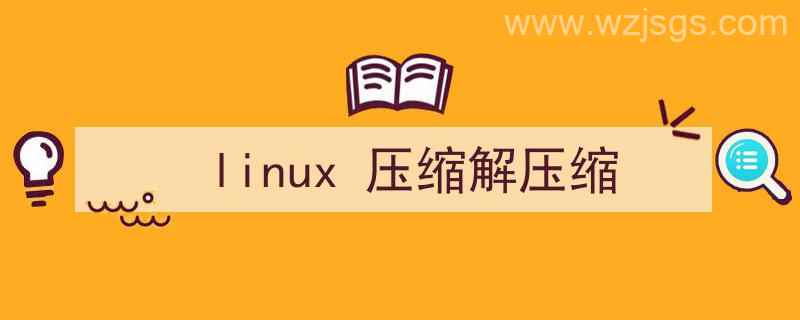 linux压缩解压缩常用命令（linux