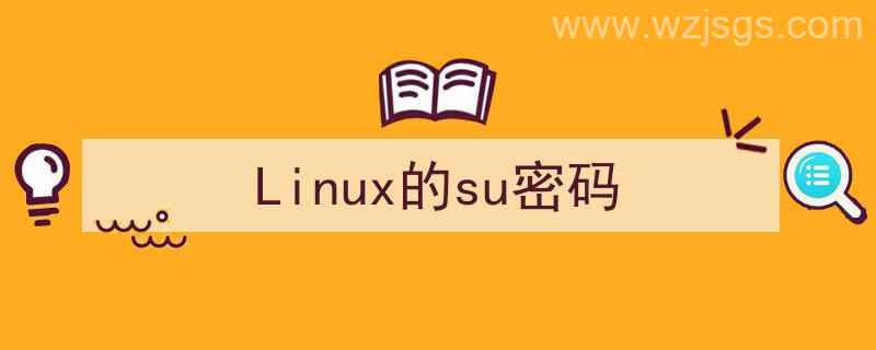 Linux的su密码是什么（Linux的su密码）"/