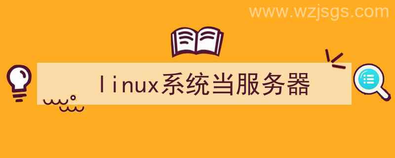 linux系统做服务器（linux系统当服务器）"/