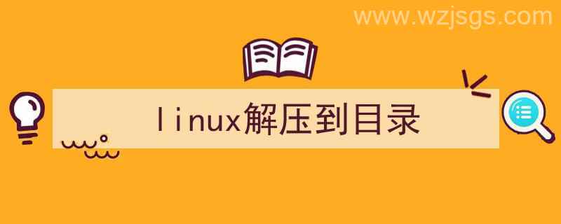 linux解压目录命令（linux解压到目录）"/