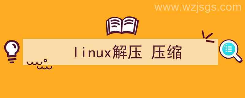 linux解压压缩包命令（linux解压