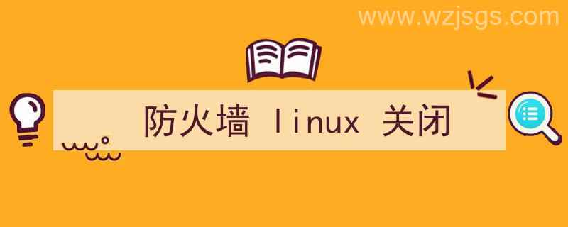 防火墙linux关闭（防火墙