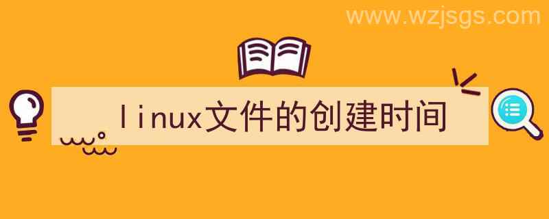 linux文件的创建时间和修改时间（linux文件的创建时间）"/