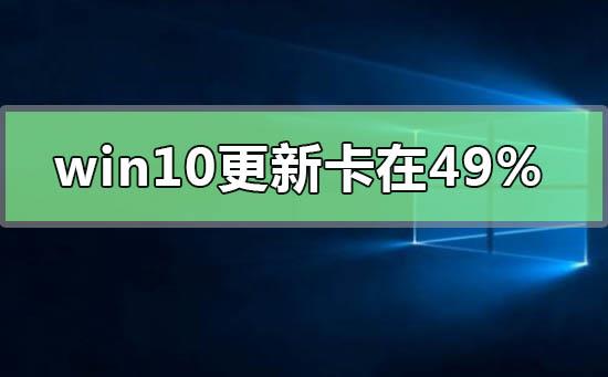 WIN10系统更新2004版本卡在49%