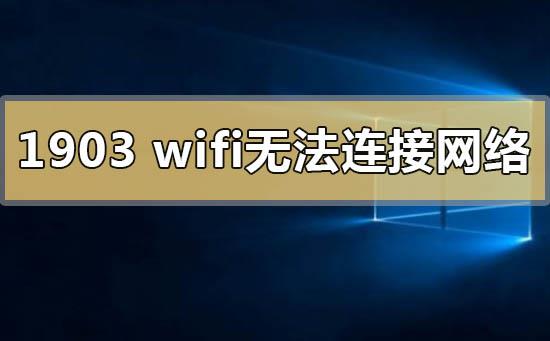 win10版本1903wifi无法连接到这个网络怎么解决