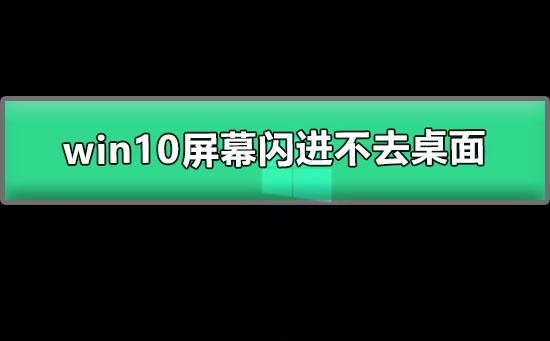 win10屏幕闪进不去桌面