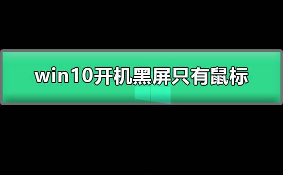 win10开机黑屏只有鼠标