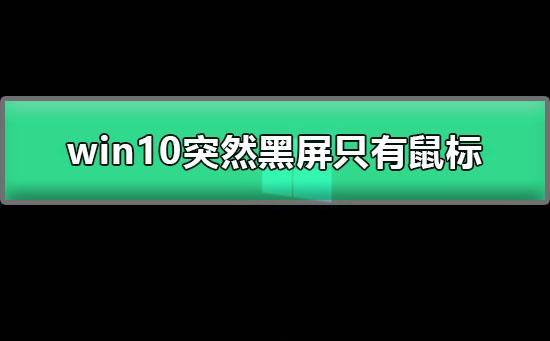 win10突然黑屏只有鼠标