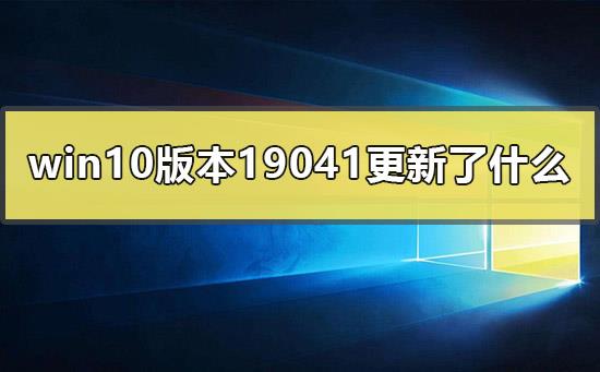 win10版本19041更新了什么