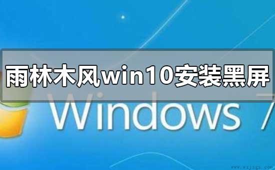 雨林木风win10安装黑屏怎么解决