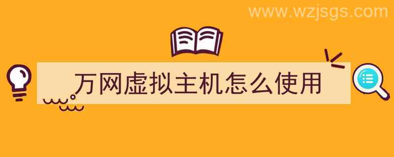 万网虚拟主机怎么使用（万网虚拟主机怎么使用教程）"/