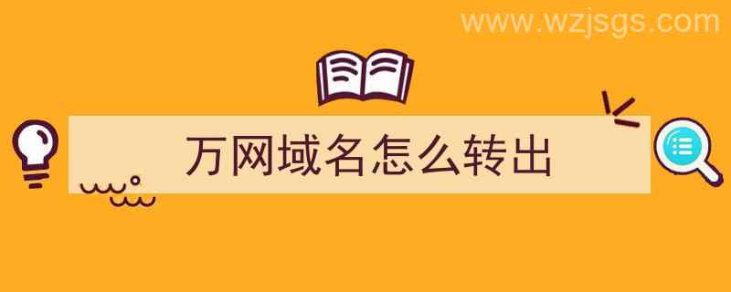 万网域名怎么转出（万网域名转出需要多久）"/