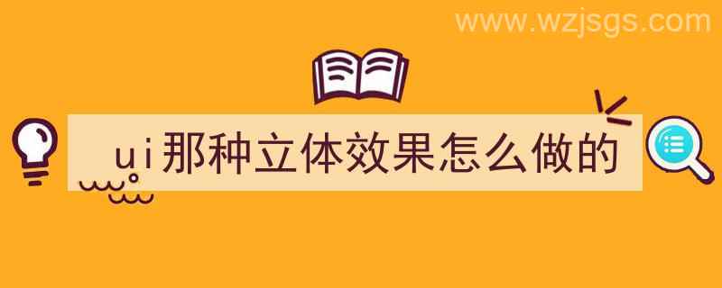 ui那种立体效果怎么做的（ui那种立体效果怎么做的好看）"/