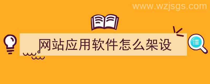 网站应用软件怎么架设（网站应用软件怎么架设的）"/