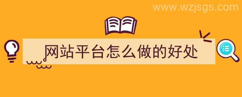 网站平台怎么做的好处（建立自己的网站平台的好处）"/