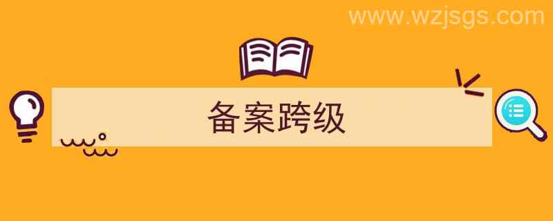 跨级报考备案（备案跨级）"/