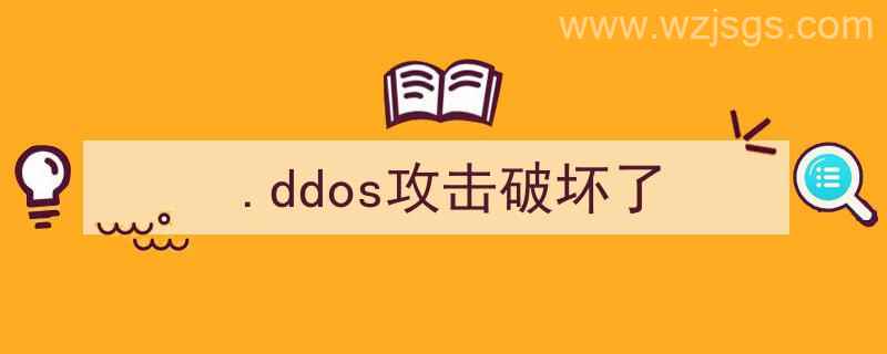 ddos攻击破坏了什么（.ddos攻击破坏了）"/