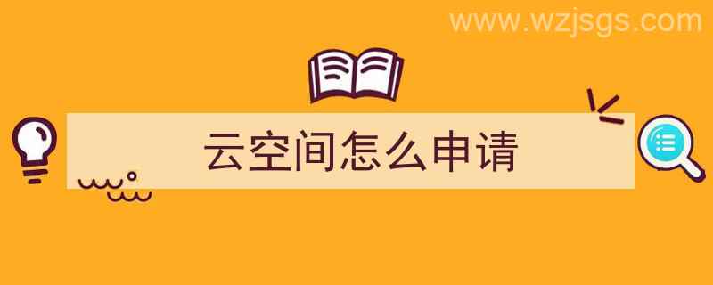 云空间怎么申请（华为云空间怎么申请）"/