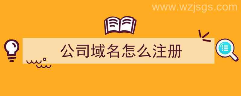 公司域名怎么注册（如何注册自己公司的网站）"/