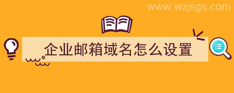 企业邮箱域名怎么设置（企业邮箱域名怎么设置的）"/