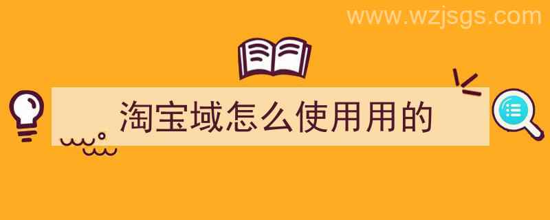 淘宝域怎么使用用的（）"/