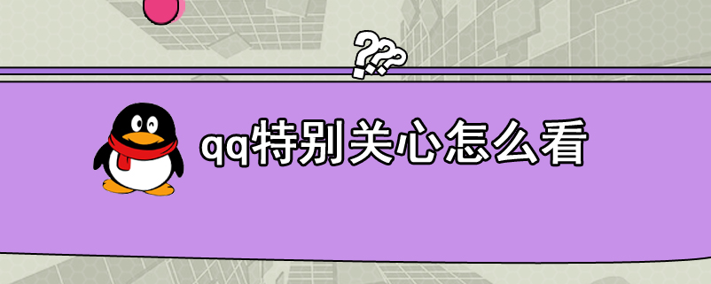 qq特别关心怎么看关心我的人 在qq如何知道谁把你设为关心